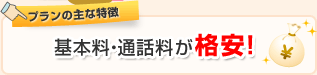 プランの主な特徴…基本料・通話料が格安！