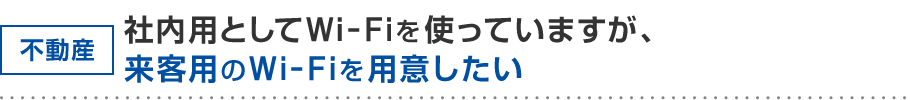 不動産 社内用としてWi-Fiを使っていますが、来客用のWi-Fiを用意したい