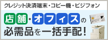 クレジット決済端末・コピー機・ビジフォン 店舗・オフィスの必需品を一括手配！