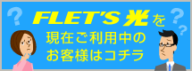 フレッツ光を現在ご利用中のお客様はコチラ