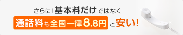 さらに！基本料だけではなく通話料も全国一律8.8円と安い！