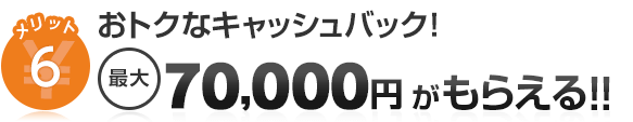 メリット6おとくなキャッシュバック最大70,000円