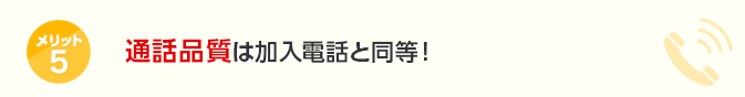 メリット5通話品質は加入電話と同等