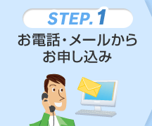 STEP1お電話・メールからお申し込み