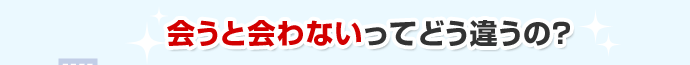 会うと会わないってどう違うの？