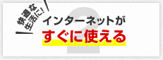 インターネットがすぐに使える