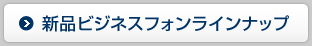 新品ビジネスフォンラインナップ