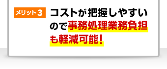 メリット3コストが把握しやすいので事務処理業務負担も軽減可能