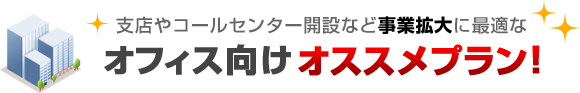 視点やコールセンター開設など事業拡大に最適なオフィス向けプラン