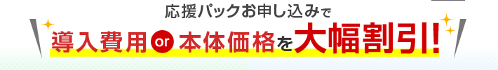 導入費用または本体価格を大幅割引